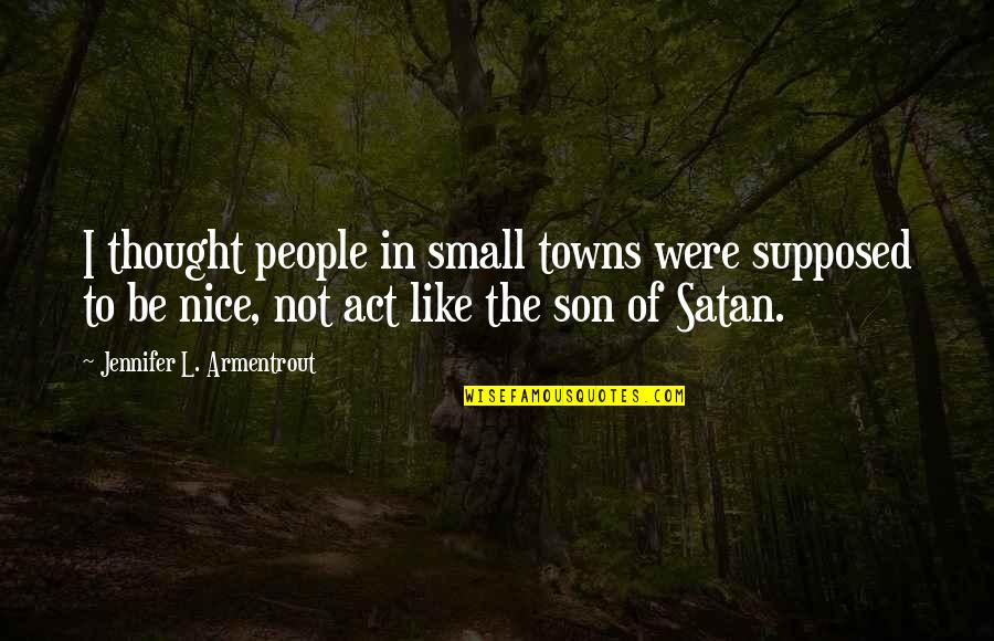 Tilopas Six Quotes By Jennifer L. Armentrout: I thought people in small towns were supposed Tilopas Six Quotes By Jennifer L. Armentrout: I thought people in small towns were supposed