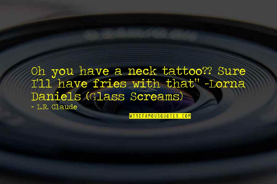 Tilopas Six Quotes By L.R. Claude: Oh you have a neck tattoo?? Sure I'll Tilopas Six Quotes By L.R. Claude: Oh you have a neck tattoo?? Sure I'll