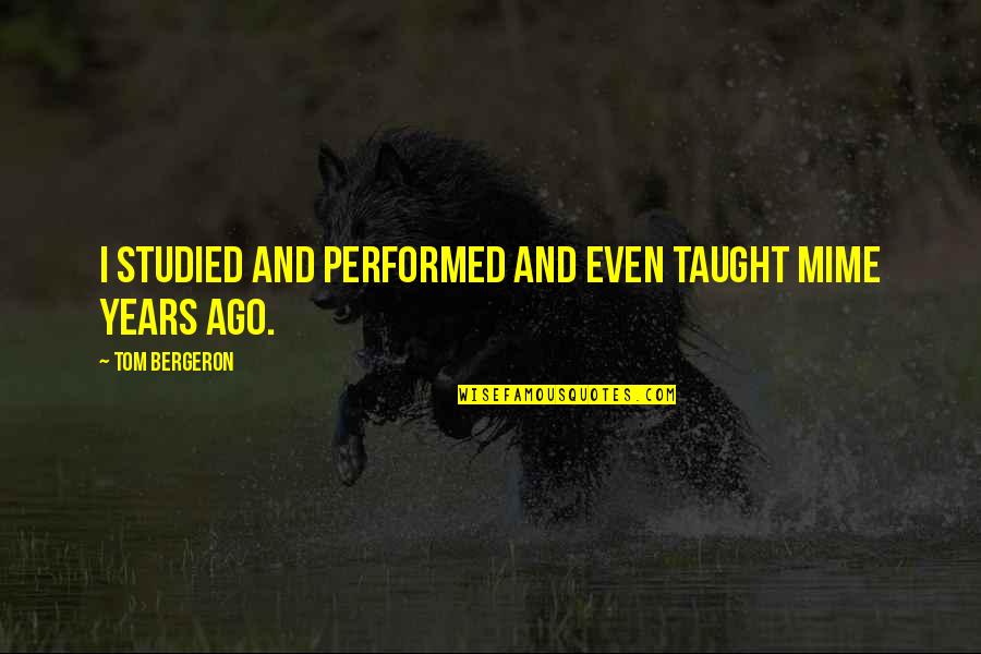 Tilos Scuba Quotes By Tom Bergeron: I studied and performed and even taught mime Tilos Scuba Quotes By Tom Bergeron: I studied and performed and even taught mime
