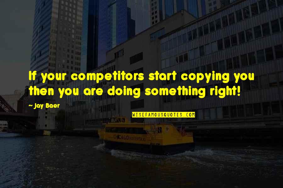 Tilottama Majumdar Quotes By Jay Baer: If your competitors start copying you then you