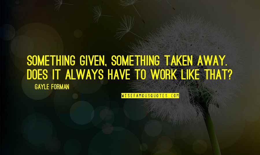 Tilray Quotes By Gayle Forman: Something given, something taken away. Does it always