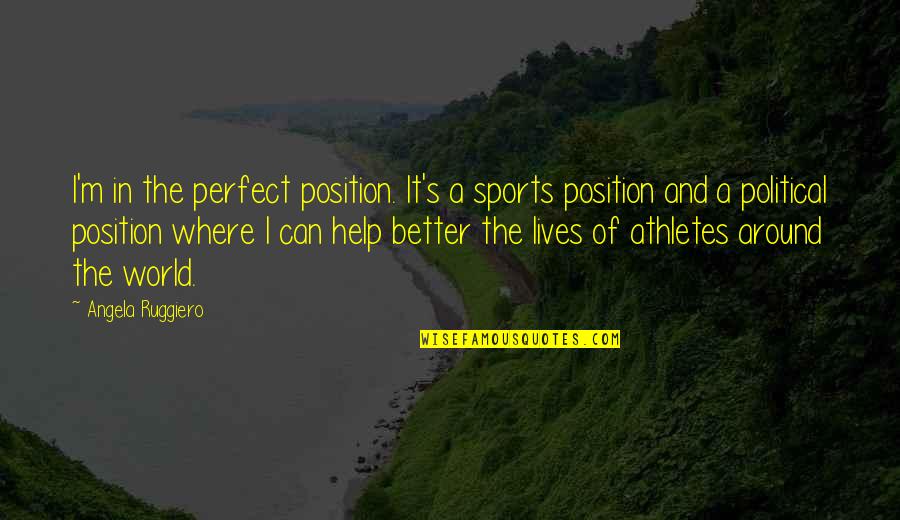 Tilslut Printer Quotes By Angela Ruggiero: I'm in the perfect position. It's a sports