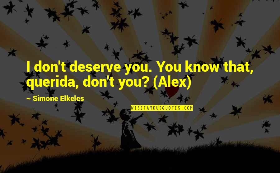 Tilstandsformer Quotes By Simone Elkeles: I don't deserve you. You know that, querida,