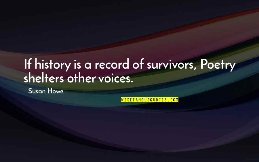 Tilstandsrapport Quotes By Susan Howe: If history is a record of survivors, Poetry