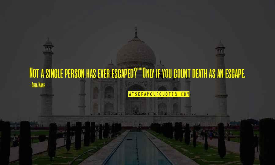 Tilstandsvurdering Quotes By Aria Kane: Not a single person has ever escaped?""Only if