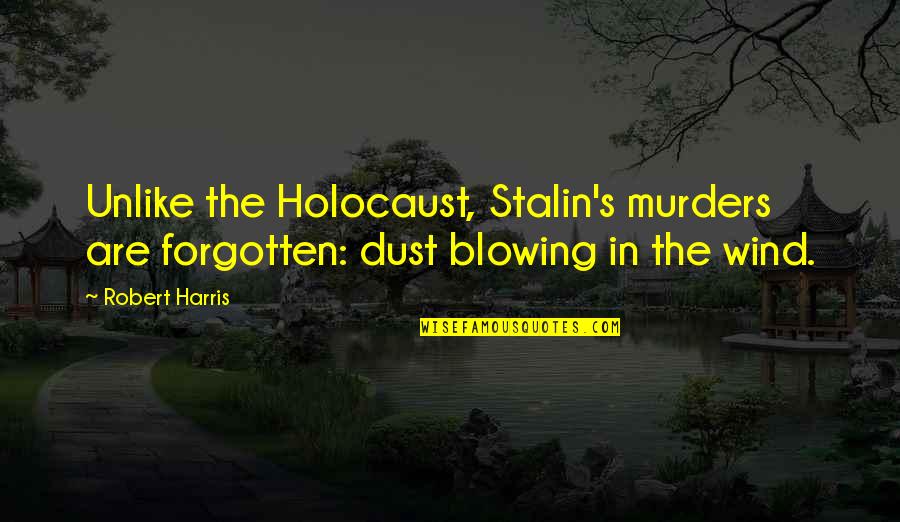 Tilt Shift Quotes By Robert Harris: Unlike the Holocaust, Stalin's murders are forgotten: dust