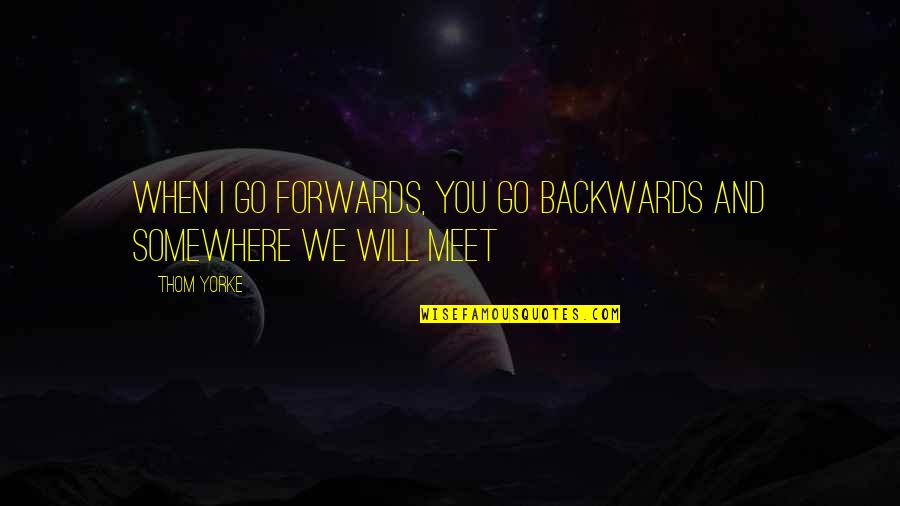 Tilt Tray Quotes By Thom Yorke: When I go forwards, you go backwards And