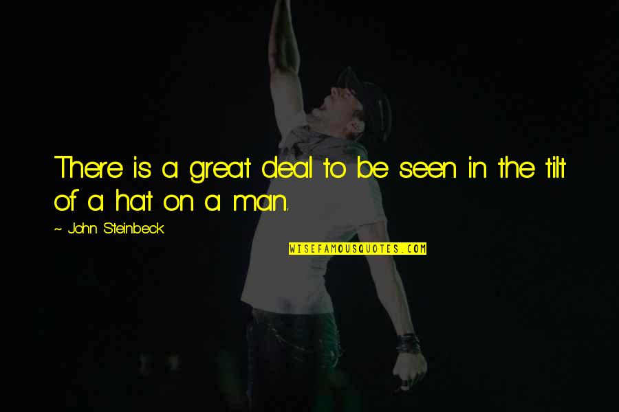 Tilt Your Hat Quotes By John Steinbeck: There is a great deal to be seen Tilt Your Hat Quotes By John Steinbeck: There is a great deal to be seen
