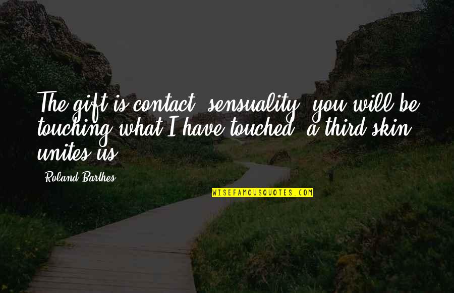 Tiltaksplan Quotes By Roland Barthes: The gift is contact, sensuality: you will be Tiltaksplan Quotes By Roland Barthes: The gift is contact, sensuality: you will be