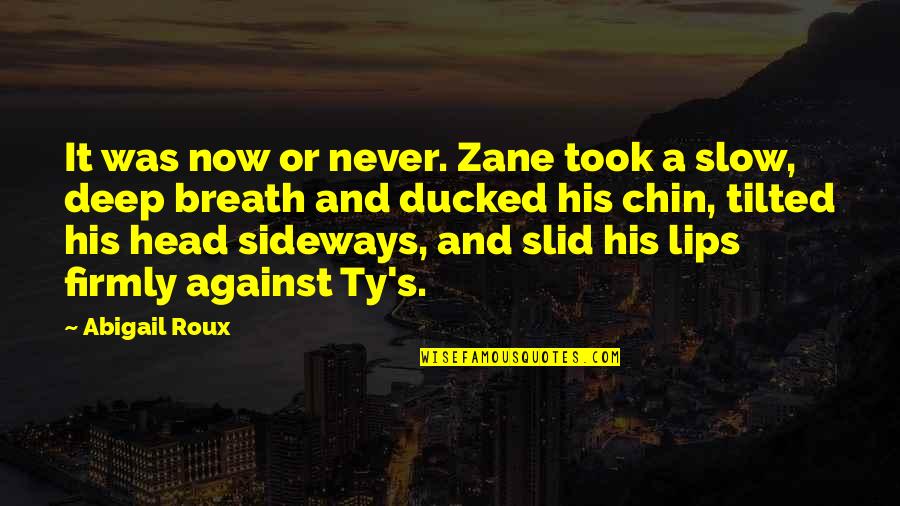 Tilted Quotes By Abigail Roux: It was now or never. Zane took a