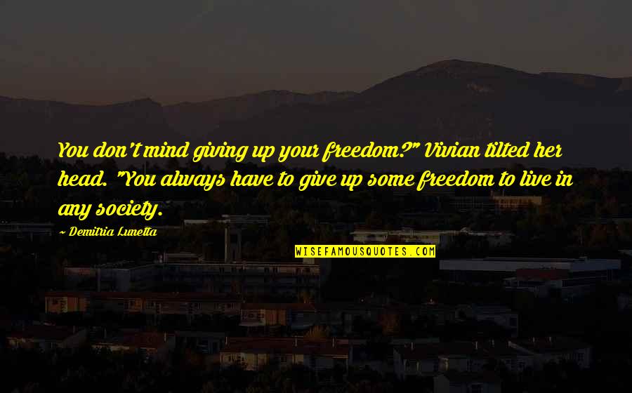 Tilted Quotes By Demitria Lunetta: You don't mind giving up your freedom?" Vivian