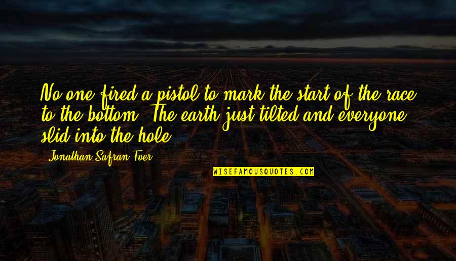 Tilted Quotes By Jonathan Safran Foer: No one fired a pistol to mark the