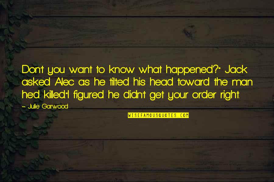 Tilted Quotes By Julie Garwood: Don't you want to know what happened?" Jack