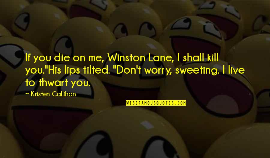 Tilted Quotes By Kristen Callihan: If you die on me, Winston Lane, I