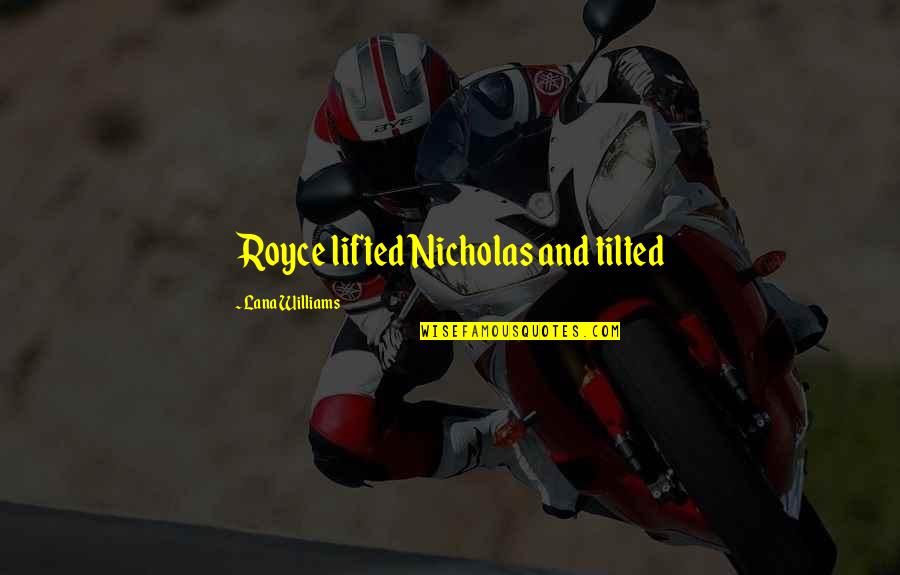 Tilted Quotes By Lana Williams: Royce lifted Nicholas and tilted
