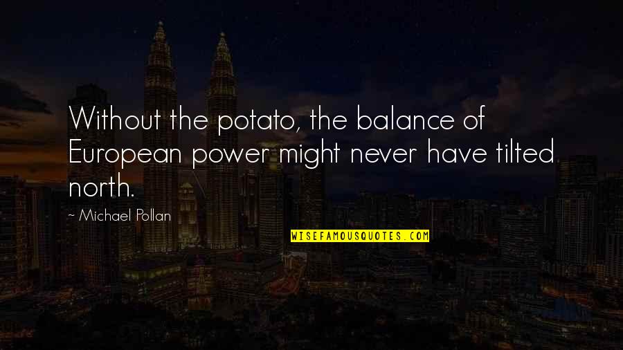 Tilted Quotes By Michael Pollan: Without the potato, the balance of European power