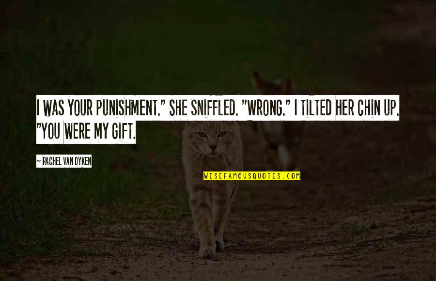 Tilted Quotes By Rachel Van Dyken: I was your punishment." She sniffled. "Wrong." I