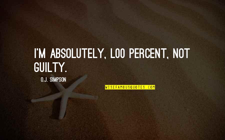 Tilth Alliance Quotes By O.J. Simpson: I'm absolutely, l00 percent, not guilty. Tilth Alliance Quotes By O.J. Simpson: I'm absolutely, l00 percent, not guilty.