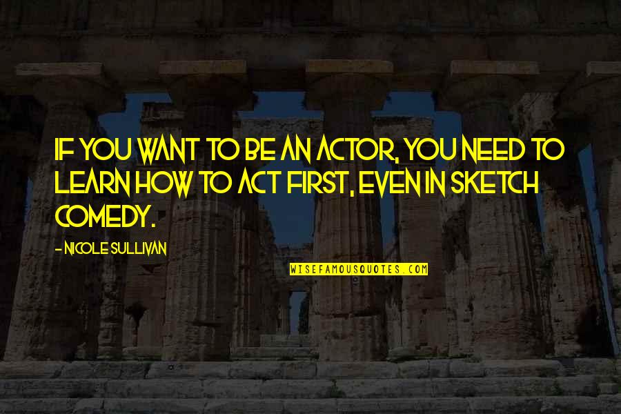 Tilth Plant Quotes By Nicole Sullivan: If you want to be an actor, you