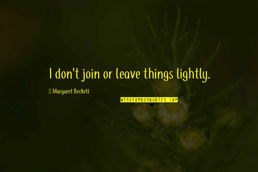 Tilting At Windmills Quotes By Margaret Beckett: I don't join or leave things lightly.