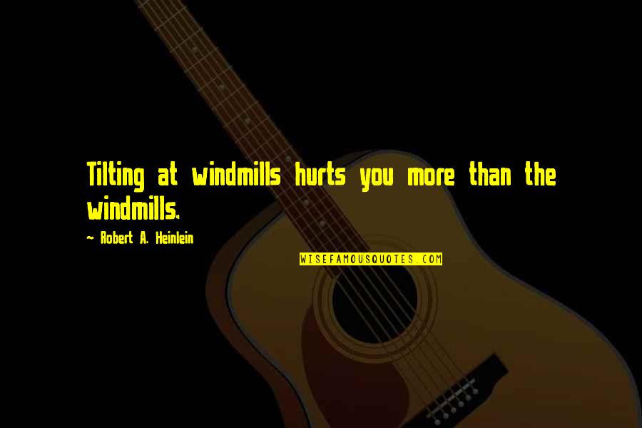 Tilting At Windmills Quotes By Robert A. Heinlein: Tilting at windmills hurts you more than the