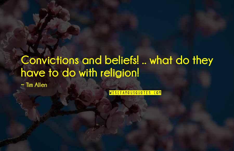 Tim Allen Quotes By Tim Allen: Convictions and beliefs! .. what do they have