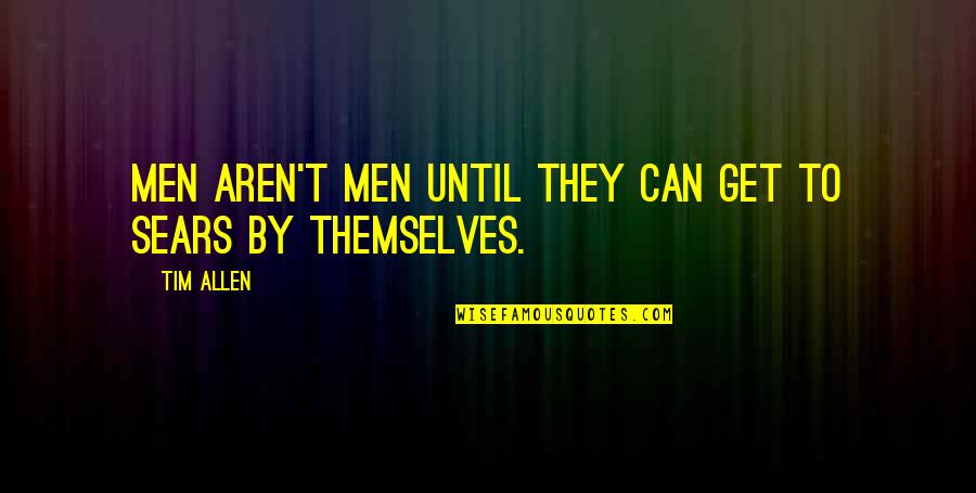 Tim Allen Quotes By Tim Allen: Men aren't men until they can get to