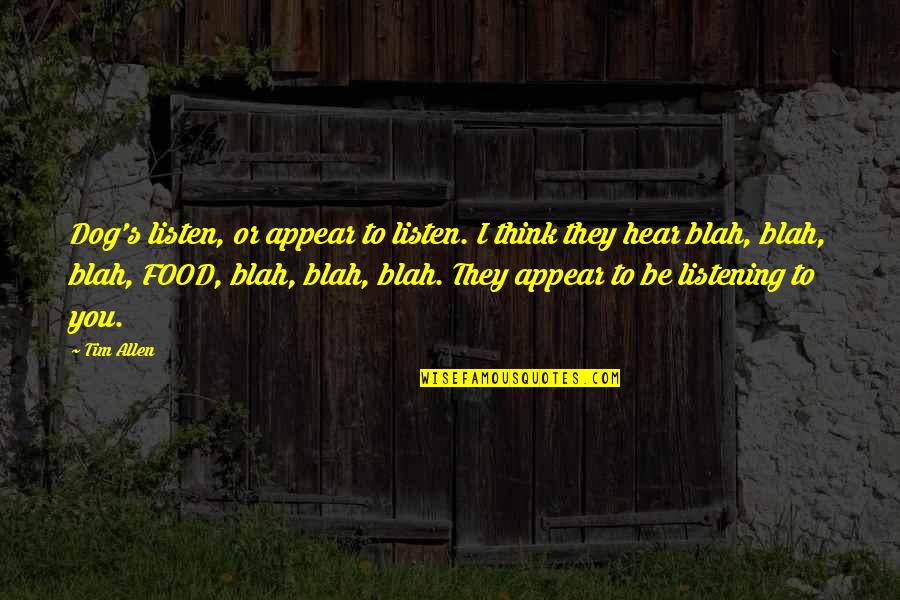 Tim Allen Quotes By Tim Allen: Dog's listen, or appear to listen. I think