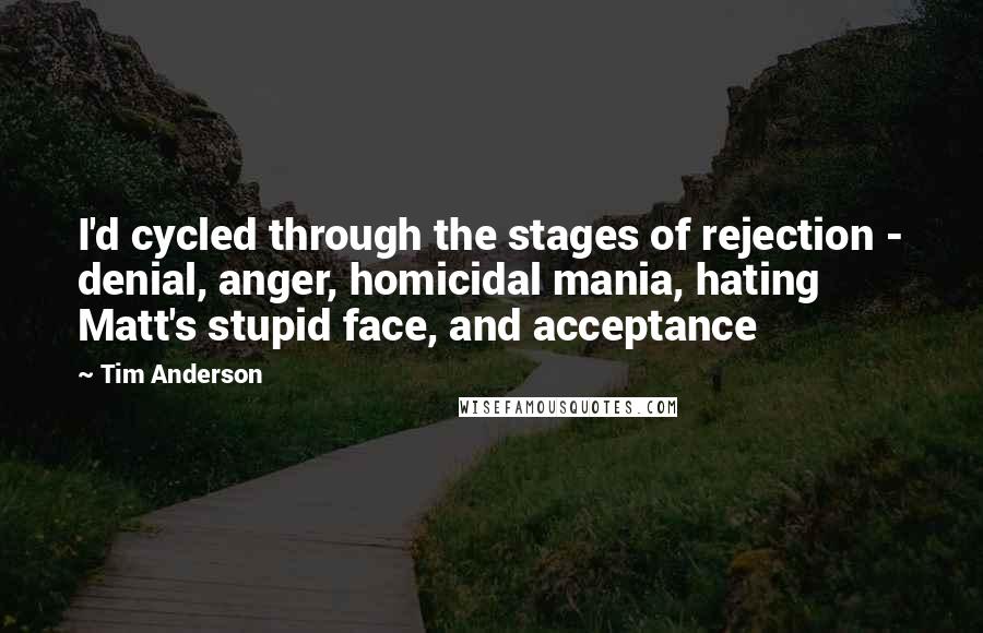 Tim Anderson quotes: I'd cycled through the stages of rejection - denial, anger, homicidal mania, hating Matt's stupid face, and acceptance