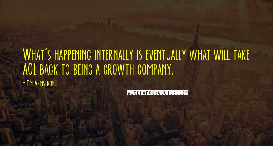 Tim Armstrong quotes: What's happening internally is eventually what will take AOL back to being a growth company.