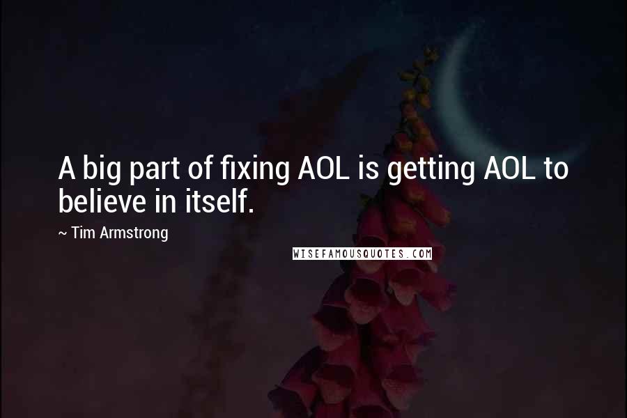 Tim Armstrong quotes: A big part of fixing AOL is getting AOL to believe in itself.
