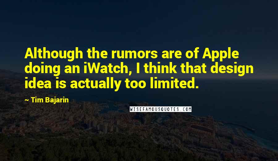 Tim Bajarin quotes: Although the rumors are of Apple doing an iWatch, I think that design idea is actually too limited.