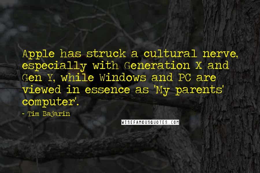 Tim Bajarin quotes: Apple has struck a cultural nerve, especially with Generation X and Gen Y, while Windows and PC are viewed in essence as 'My parents' computer'.