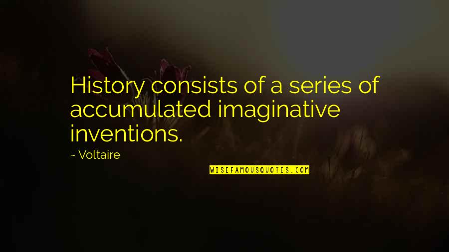 Tim Bedore Quotes By Voltaire: History consists of a series of accumulated imaginative