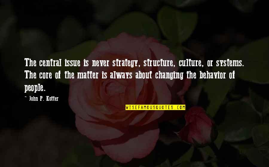 Tim Benzedrine Quotes By John P. Kotter: The central issue is never strategy, structure, culture,