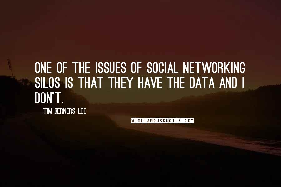Tim Berners-Lee quotes: One of the issues of social networking silos is that they have the data and I don't.