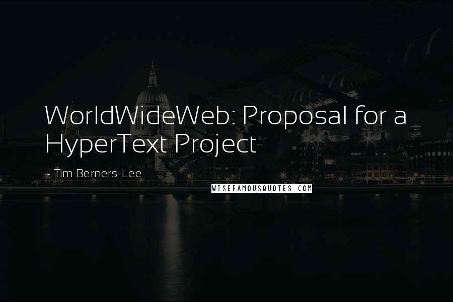 Tim Berners-Lee quotes: WorldWideWeb: Proposal for a HyperText Project