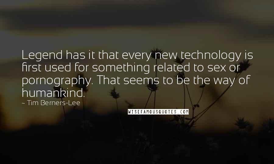 Tim Berners-Lee quotes: Legend has it that every new technology is first used for something related to sex or pornography. That seems to be the way of humankind.