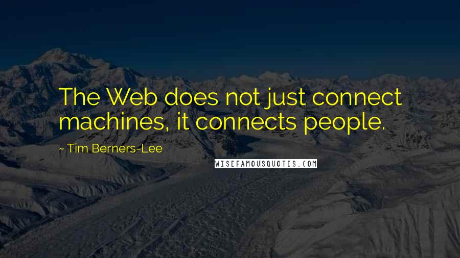 Tim Berners-Lee quotes: The Web does not just connect machines, it connects people.
