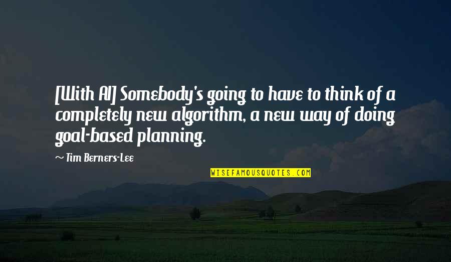 Tim Berners Quotes By Tim Berners-Lee: [With AI] Somebody's going to have to think
