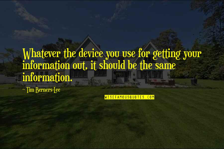 Tim Berners Quotes By Tim Berners-Lee: Whatever the device you use for getting your
