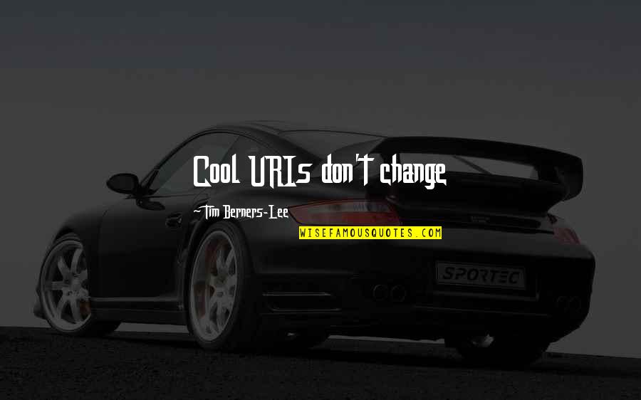 Tim Berners Quotes By Tim Berners-Lee: Cool URIs don't change