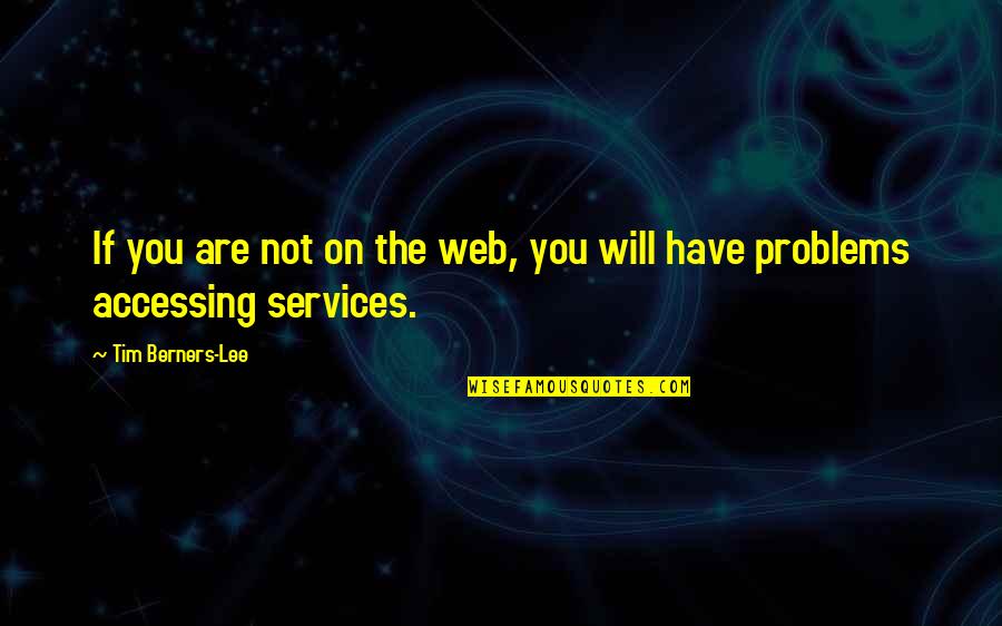Tim Berners Quotes By Tim Berners-Lee: If you are not on the web, you
