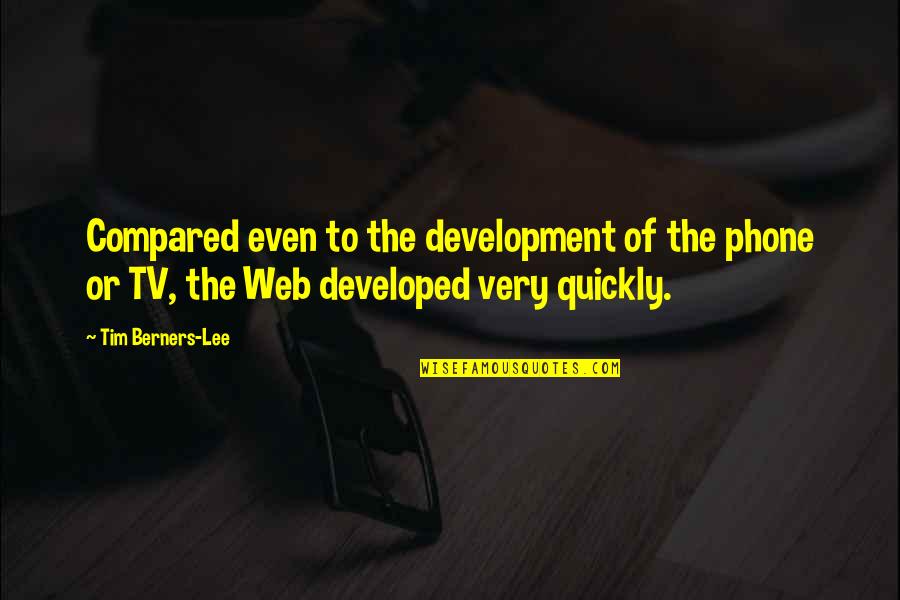 Tim Berners Quotes By Tim Berners-Lee: Compared even to the development of the phone