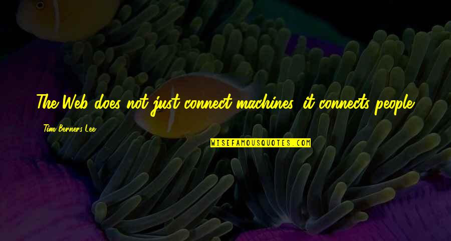 Tim Berners Quotes By Tim Berners-Lee: The Web does not just connect machines, it
