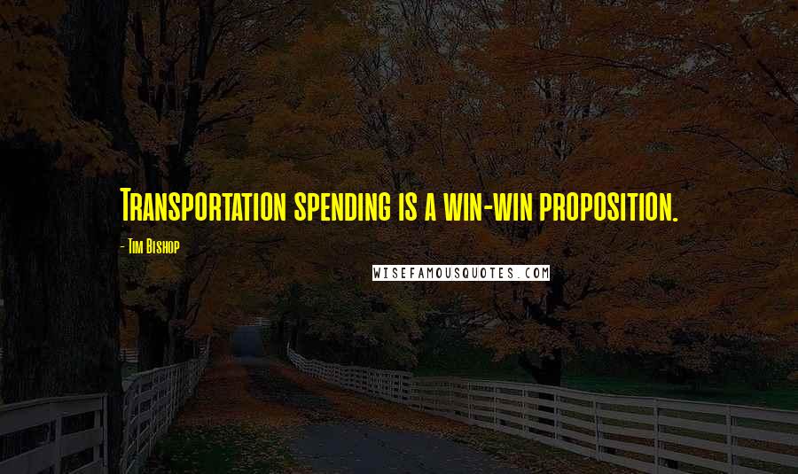 Tim Bishop quotes: Transportation spending is a win-win proposition.