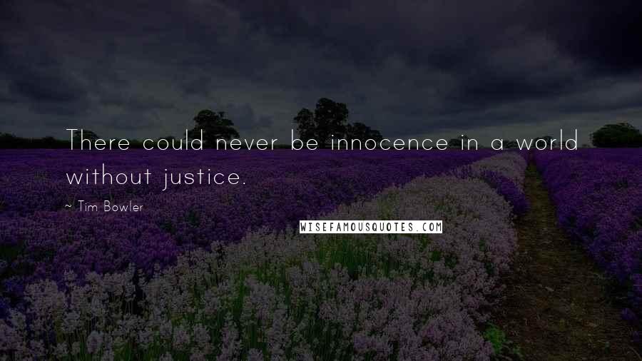 Tim Bowler quotes: There could never be innocence in a world without justice.