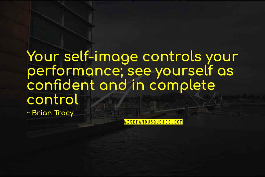 Tim Bowler Quotes By Brian Tracy: Your self-image controls your performance; see yourself as