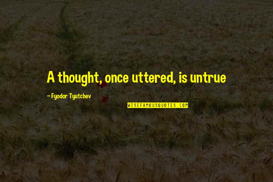 Tim Bowler Quotes By Fyodor Tyutchev: A thought, once uttered, is untrue