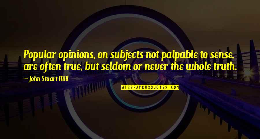 Tim Brewster Quotes By John Stuart Mill: Popular opinions, on subjects not palpable to sense,